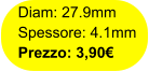 Diam: 27.9mm Spessore: 4.1mm Prezzo: 3,90€